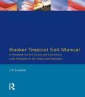 Booker Tropical Soil Manual: A Handbook for Soil Survey and Agricultural Land Evaluation in the Tropics and Subtropics By J. R. Landon Cover Image
