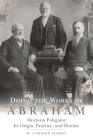 Doing the Works of Abraham: Mormon Polygamy, Its Origins, Practice and Demise By Carmon Hardy Cover Image