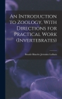 An Introduction to Zoology, With Directions for Practical Work (invertebrates) By Rosalie Blanche Jermaine Lulham Cover Image