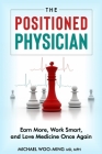 The Positioned Physician [Updated Edition]: Earn More, Work Smart, and Love Medicine Again By Michael Woo-Ming Cover Image