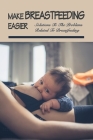 Make Breastfeeding Easier: Solutions To The Problems Related To Breastfeeding By Kayla Gill Cover Image