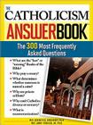 The Catholicism Answer Book: The 300 Most Frequently Asked Questions By Kenneth Brighenti, John Trigilio, Jr. Cover Image