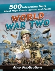 World War Two: 500 Interesting Facts About Major Events, Battles, and People By Ahoy Publications Cover Image