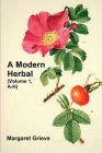 A Modern Herbal (Volume 1, A-H): The Medicinal, Culinary, Cosmetic and Economic Properties, Cultivation and Folk-Lore of Herbs, Grasses, Fungi, Shrubs By Margaret Grieve Cover Image