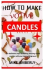 How to Make Votive Candles: The definitive steps to making amazing votive candles with your desired fragrance Cover Image