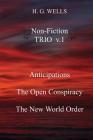 H. G. Wells Non-Fiction TRIO v.1: Anticipations, The Open Conspiracy, The New World Order By H. G. Wells Cover Image