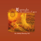 The Be-Attitudes: Embrace of Grace By Kimberly Marooney Cover Image