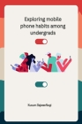 Exploring mobile phone habits among undergrads By Kusum Sajwannegi Sajwannegi Cover Image