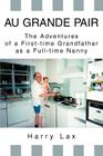 Au Grande Pair: The Adventures of a First-Time Grandfather as a Full-Time Nanny By Harry Lax Cover Image