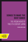 Songs to Make the Dust Dance: The Ryojin Hisho of Twelfth-Century Japan Cover Image