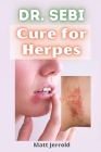 Dr Sebi Cure for Herpes: Guide to Prevent and Fight Herpes and tips for all Common Diseases By Matt Jerrold Cover Image