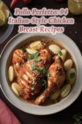 Pollo Perfetto: 94 Italian-Style Chicken Breast Recipes Cover Image