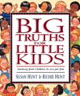 Big Truths for Little Kids: Teaching Your Children to Live for God By Susan Hunt, Richie Hunt, Nancy Munger (Illustrator) Cover Image