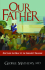 Our Father ...: Discover the Map to the Greatest Treasure By George Mathews Cover Image