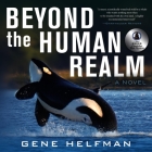 Beyond the Human Realm By Gene Helfman, Caleb Summers (Read by) Cover Image