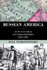 Russian America: An Overseas Colony of a Continental Empire, 1804-1867 By Ilya Vinkovetsky Cover Image
