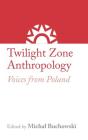 Twilight Zone Anthropology: Voices from Poland By Michal Buchowski Cover Image