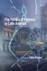 The Politics of Violence in Latin America By Pablo Policzer (Editor), Michelle Bonner (Contribution by), Andreas E. Feldmann (Contribution by) Cover Image
