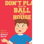 Don't Play with the Ball in the House!: A Funny Book for Young Sports Fans! Cover Image