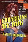 Embarrass My Dog: The Way We Were, the Things We Thought By Damien Broderick Cover Image