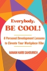 Everybody, Be Cool!: 6 Personal Development Lessons to Elevate Your Workplace Vibe Cover Image