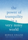 The Power of Tranquility in a Very Noisy World By Bernie Krause Cover Image