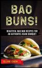 Bao Buns!: Beautiful Bao Bun Recipes for an Authentic Asian Banquet Cover Image
