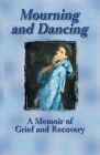 Mourning and Dancing: A Memoir of Grief and Recovery Cover Image