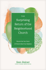 The Surprising Return of the Neighborhood Church: Discover How Your Church Is Primed to Reach Your Neighbors By Sam Rainer, Thom S. Rainer (Editor) Cover Image