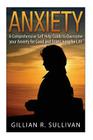 anxiety: A Comprehensive Self Help Guide to Overcome your Anxiety for Good and Start Living for Life By Gillian R. Sullivan Cover Image