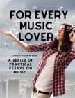 For Every Music Lover - A Series of Practical Essays on Music Cover Image