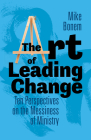 The Art of Leading Change: Ten Perspectives on the Messiness of Ministry By Mike Bonem Cover Image