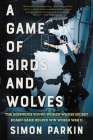 A Game of Birds and Wolves: The Ingenious Young Women Whose Secret Board Game Helped Win World War II By Simon Parkin Cover Image