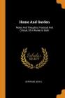 Home and Garden: Notes and Thoughts, Practical and Critical, of a Worker in Both Cover Image