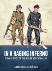 In a Raging Inferno: Combat Units of the Hitler Youth 1944-45 Cover Image