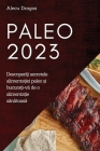 Paleo 2023: Descoperiți secretele alimentației paleo și bucurați-vă de o alimentație sănăt By Alecu Dragos Cover Image