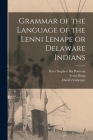 Grammar of the Language of the Lenni Lenape or Delaware Indians By Peter Stephen Du Ponceau, Franz Bopp, David Zeisberger Cover Image