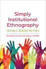 Simply Institutional Ethnography: Creating a Sociology for People By Dorothy E. Smith, Alison I. Griffith Cover Image