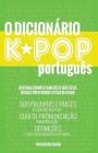 O Dicionario KPOP Portugues (The KPOP Dictionary): 500 Palavras E Frases Essenciais Do Kpop, Dramas Coreanos, Filmes E TV Shows Cover Image