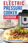 Electric Pressure Cooker Cookbook: 125 Flavorful Recipes for Your Electric Pressure Cooker By Jessica Larsen Cover Image