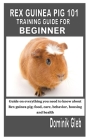 Rex Guinea Pig 101 Training Guide for Beginner: Guide on everything you need to know about Rex guinea pig; food, care, behavior, housing and health By Dominik Gleb Cover Image
