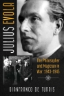Julius Evola: The Philosopher and Magician in War: 1943-1945 By Gianfranco de Turris Cover Image