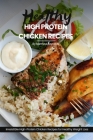 Healthy High Protein Chicken Recipes: Easy, Simple & Delicious Recipe Cookbook Featuring Wholesome Chicken Dishes Designed For Healthy Living Cover Image