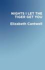 Nights I Let the Tiger Get You By Elizabeth Cantwell Cover Image