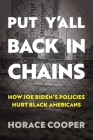 Put Y'all Back in Chains: How Joe Biden's Policies Hurt Black Americans By Horace Cooper Cover Image