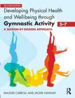 Developing Physical Health and Well-Being Through Gymnastic Activity (5-7): A Session-By-Session Approach By Maggie Carroll, Jackie Hannay Cover Image