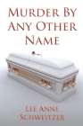 Murder By Any Other Name By Lee Anne Schweitzer Cover Image