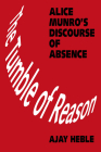 The Tumble of Reason: Alice Munro's Discourse of Absence (Heritage) By Ajay Heble Cover Image