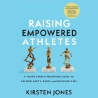 Raising Empowered Athletes: A Youth Sports Parenting Guide for Raising Happy, Brave, and Resilient Kids Cover Image