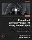 Embedded Linux Development Using Yocto Projects - Third Edition: Leverage the power of the Yocto Project to build efficient Linux-based products By Otavio Salvador, Daiane Angolini Cover Image